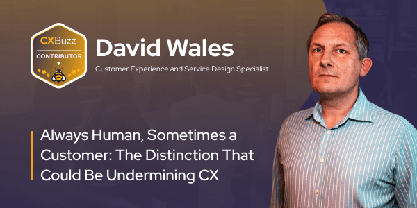 Always human, sometimes a customer: The distinction that could be undermining CX